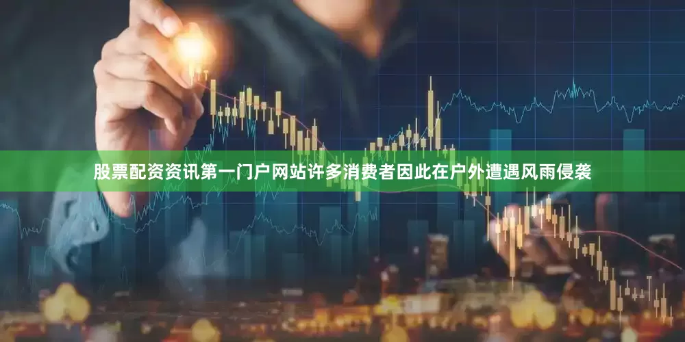 股票配资资讯第一门户网站许多消费者因此在户外遭遇风雨侵袭