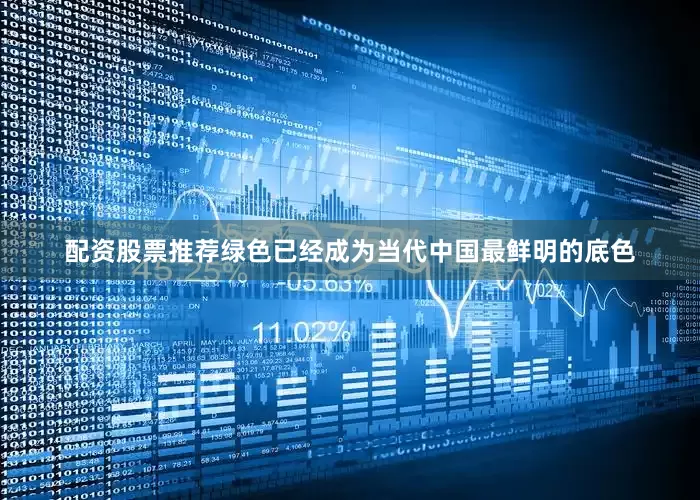 配资股票推荐绿色已经成为当代中国最鲜明的底色