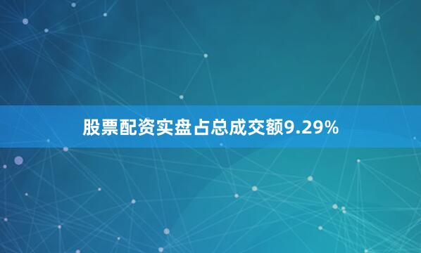 股票配资实盘占总成交额9.29%
