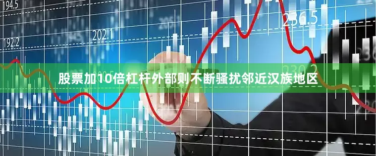 股票加10倍杠杆外部则不断骚扰邻近汉族地区