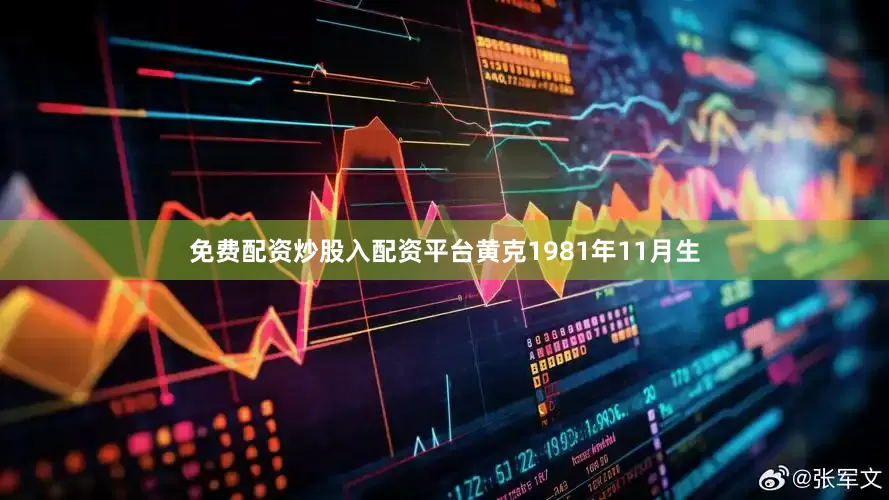 免费配资炒股入配资平台黄克1981年11月生