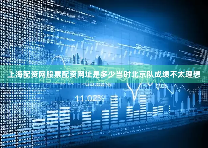 上海配资网股票配资网址是多少当时北京队成绩不太理想